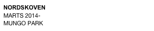 NORDSKOVEN
MARTS 2014-
MUNGO PARK