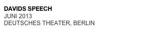 DAVIDS SPEECH
JUNI 2013 
DEUTSCHES THEATER, BERLIN