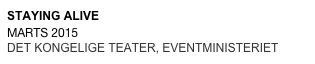 STAYING ALIVE
MARTS 2015
DET KONGELIGE TEATER, EVENTMINISTERIET 